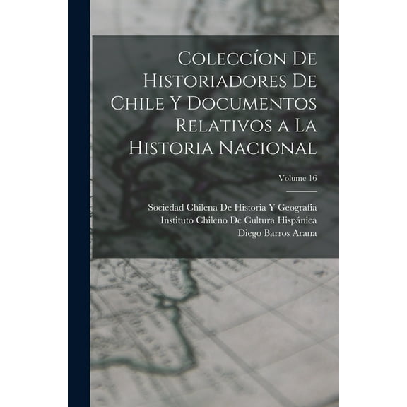 ColeccÃ­on De Historiadores De Chile Y Documentos Relativos a La Historia Nacional; Volume 16, (Paperback)