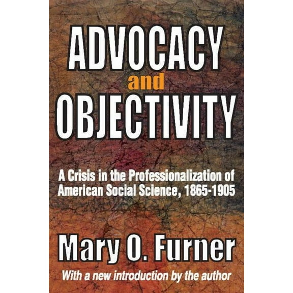 Advocacy and Objectivity: A Crisis in the Professionalization of American Social Science, 1865-1905, (Paperback)