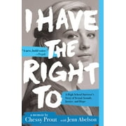 CHESSY PROUT; JENN ABELSON I Have the Right To : A High School Survivor's Story of Sexual Assault, Justice, and Hope (Paperback)