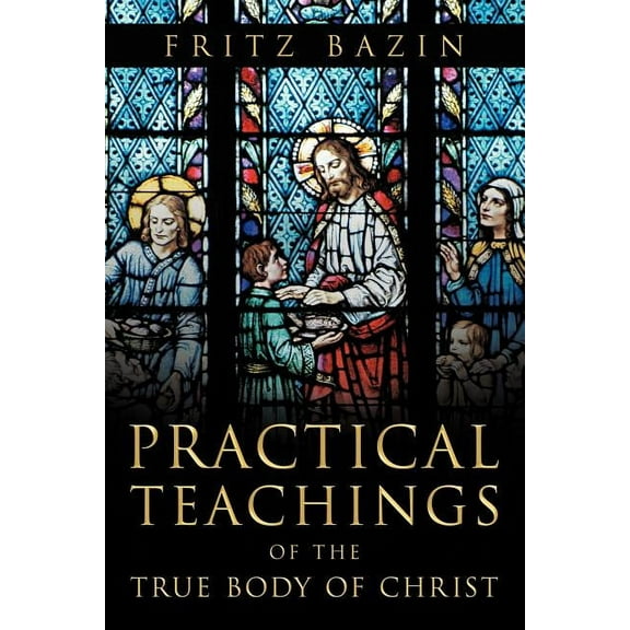 Practical Teachings of the True Body of Christ : Of the True Body of Christ
