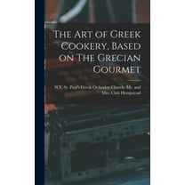 The Art of Greek Cookery, Based on The Grecian Gourmet, (Hardcover)