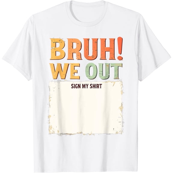 Exquisite and comfortable-Sign My Shirt Bruh We Out Last Day Of School T-Shirt