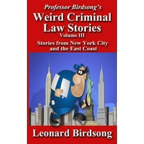 Professor Birdsong's Weird Criminal Law Stories, Volume III : Stories from New York and the East Coast