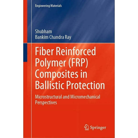 Engineering Materials Fiber Reinforced Polymer (Frp) Composites in Ballistic Protection: Microstructural and Micromechanical Perspectives, (Hardcover)