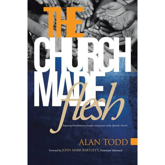 Church Made Flesh : Regaining Foundational Principles and Practices of the Apostolic Church