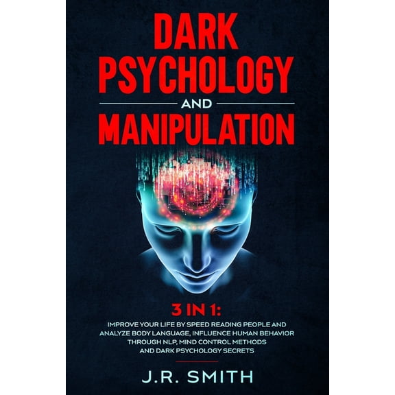 Dark Psychology and Manipulation: 3 in 1: Improve your life by Speed Reading People and Analyze Body Language, Influence Human Behavior Through Nlp, Mind Control Methods and Dark Psychology Secrets (P