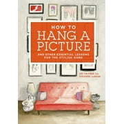 How to Hang a Picture: And Other Essential Lessons for the Stylish Home [Hardcover - Used]