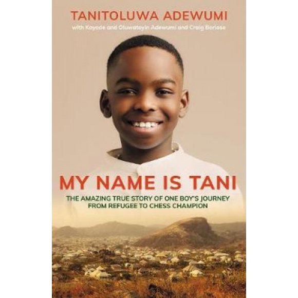 My Name is Tani: The Amazing True Story of One Boy's Journey from Refugee to Chess Champion