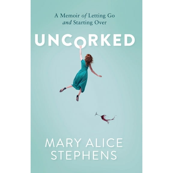 Uncorked: A Memoir of Letting Go and Starting Over, (Paperback)