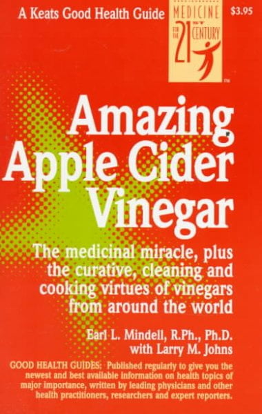 Amazing Apple Cider Vinegar: The Medicinal Miracle, Plus the Curative, Cleaning and Cooking 