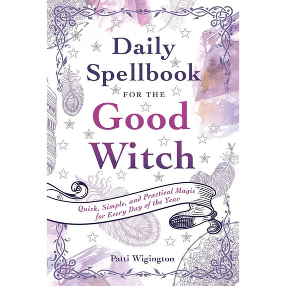 Daily Spellbook for the Good Witch: Quick, Simple, and Practical Magic for Every Day of the Year, (Paperback)