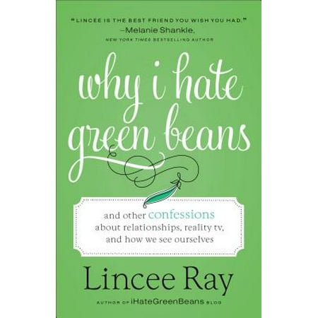 Why I Hate Green Beans : And Other Confessions about Relationships, Reality Tv, and How We See