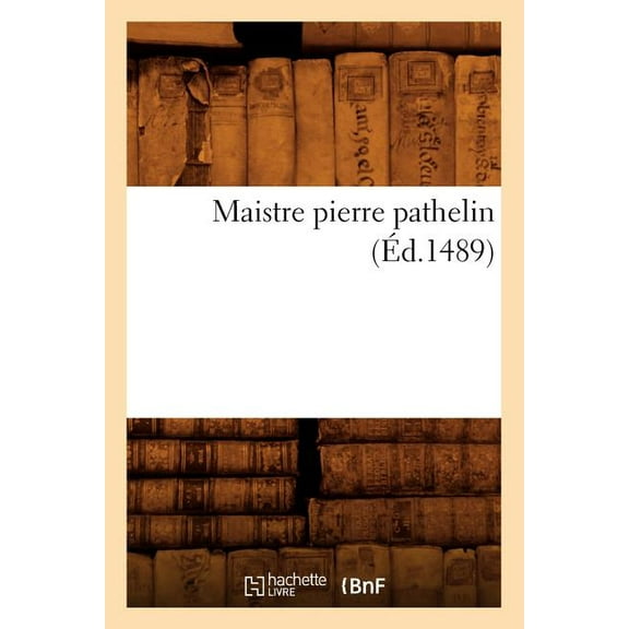 Litterature: Maistre Pierre Pathelin (Éd.1489) (Paperback)
