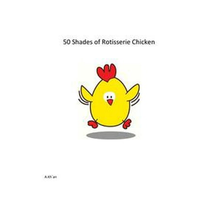 50 Shades of Rotisserie Chicken - eBook (Best Grocery Store Rotisserie Chicken)