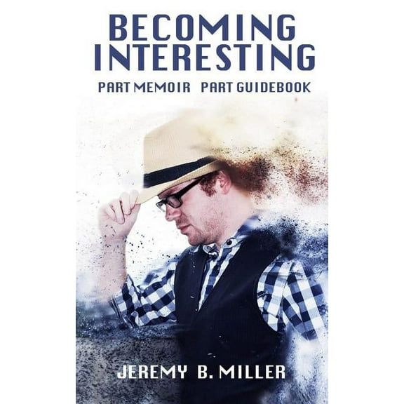 Becoming Interesting: Becoming Interesting : Part Memoir Part Guidebook (Series #1) (Paperback)