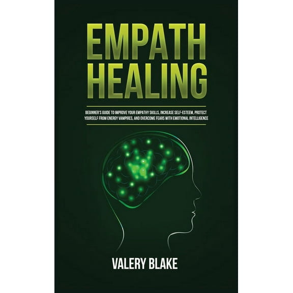 Empath Healing: Beginner's Guide to Improve Your Empathy Skills, Increase Self-Esteem, Protect Yourself from Energy, (Hardcover)