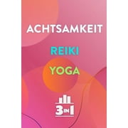 Achtsamkeit - Reiki - Yoga: 3 Praktiken fr Selbstheilung und Balance (3in1 Bcher) (Paperback)