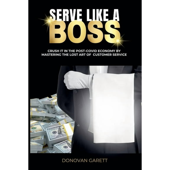 Serve Like A Boss: Crush It In the Post-Covid Economy By Mastering the Lost Art of Customer Service, (Paperback)