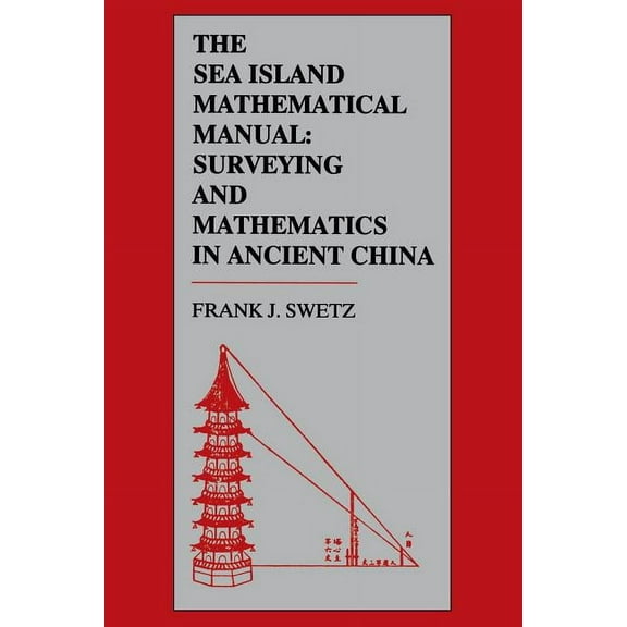 The Sea Island Mathematical Manual: Surveying and Mathematics in Ancient China, (Paperback)