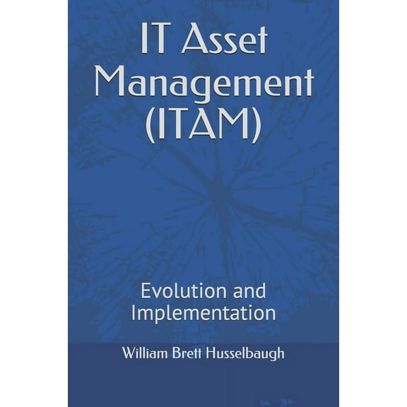 IT Asset Management (ITAM): Evolution and Implementation, (Paperback)
