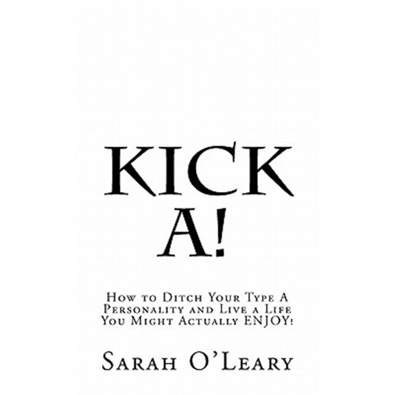 Pre-Owned Kick A!: How to Ditch Your Type A Personality and Live a Life You Might Actually ENJOY! (Paperback) by Sarah A O'Leary