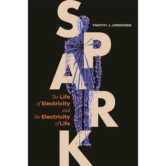 Spark: The Life of Electricity and the Electricity of Life, (Hardcover)