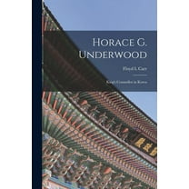 Horace G. Underwood: King's Counsellor in Korea, (Paperback)