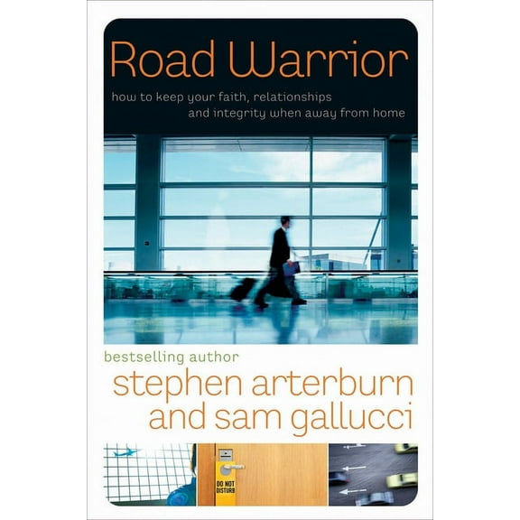Road Warrior: How to Keep Your Faith, Relationships, and Integrity When Away from Home, (Paperback)