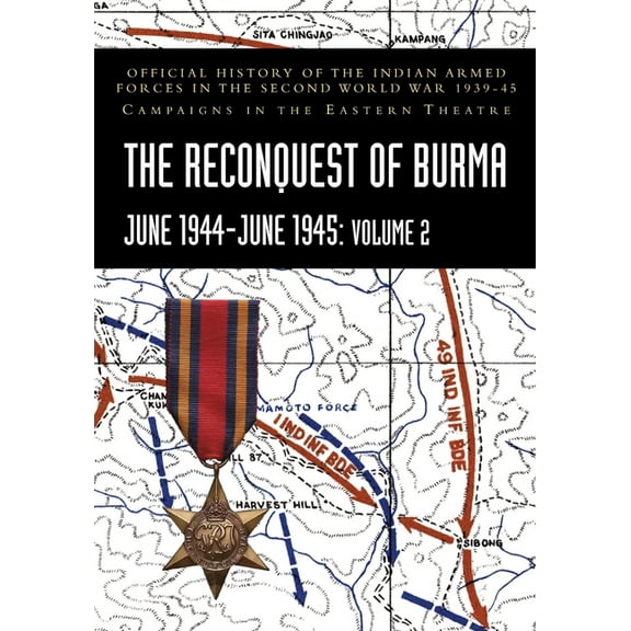 THE RECONQUEST OF BURMA June 1944-June 1945: Volume 2: Official History of the Indian Armed Forces in the Second World W, (Paperback)