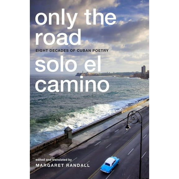 Only the Road / Solo El Camino: Eight Decades of Cuban Poetry, (Paperback)