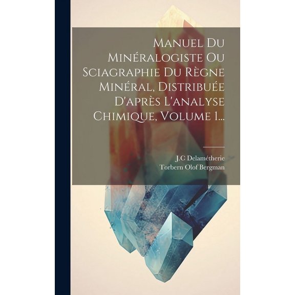 Manuel Du Minéralogiste Ou Sciagraphie Du Règne Minéral, Distribuée D'après L'analyse Chimique, Volume 1... (Hardcover)