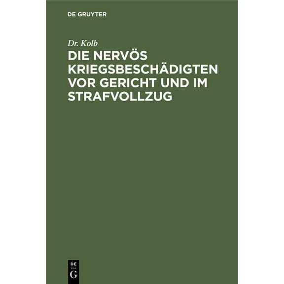 Die Nervös Kriegsbeschädigten VOR Gericht Und Im Strafvollzug: Nach Einem Vortrag Für Richter, Ärzte, Strafanstaltsbeamt, (Hardcover)