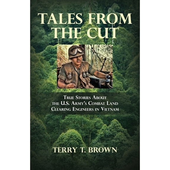 Pre-Owned Tales From the Cut: True Stories About the U.S. Army's Combat Land Clearing Engineers in Vietnam (Paperback) 1631321862 9781631321863