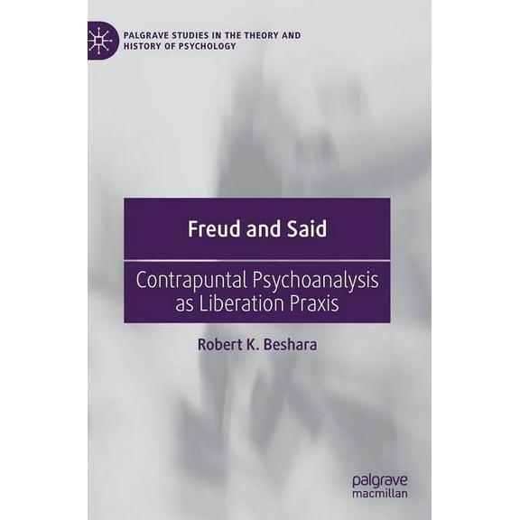 Palgrave Studies in the Theory and Histo Freud and Said: Contrapuntal Psychoanalysis as Liberation PRAXIS, (Hardcover)