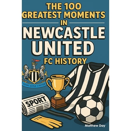 The 100 Greatest Moments in Newcastle United FC History (Paperback) The 100 Greatest Moments in Newcastle United FC History (Paperback)