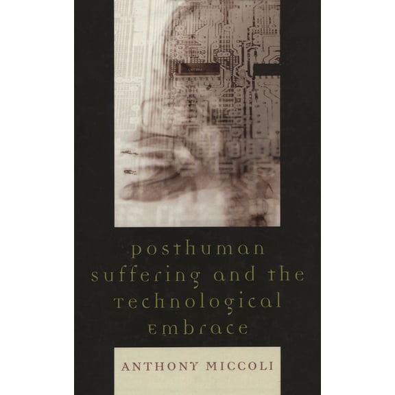 Posthuman Suffering and the Technological Embrace, (Hardcover)