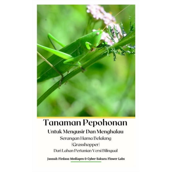 Tanaman Pepohonan Untuk Mengusir Dan Menghalau Serangan Hama Belalang (Grasshopper) Dari Lahan Pertanian Versi Bilingual, (Hardcover)