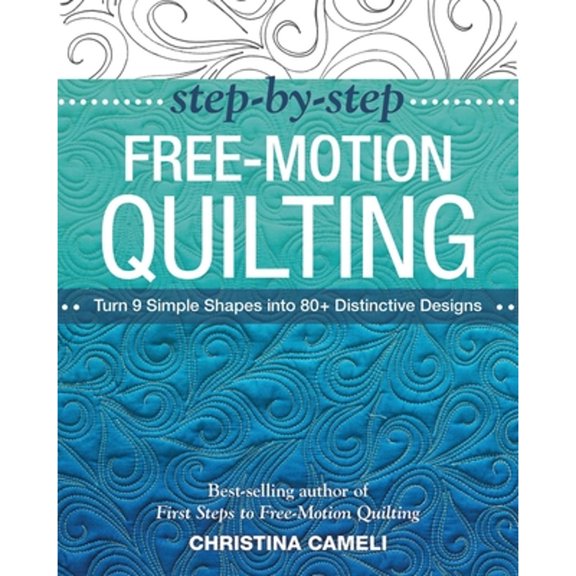 Pre-Owned Step-by-Step Free-Motion Quilting : Turn 9 Simple Shapes into 80+ Distinctive Designs, Paperback by Cameli, Christina, ISBN 1617450243, ISBN-13 9781617450242