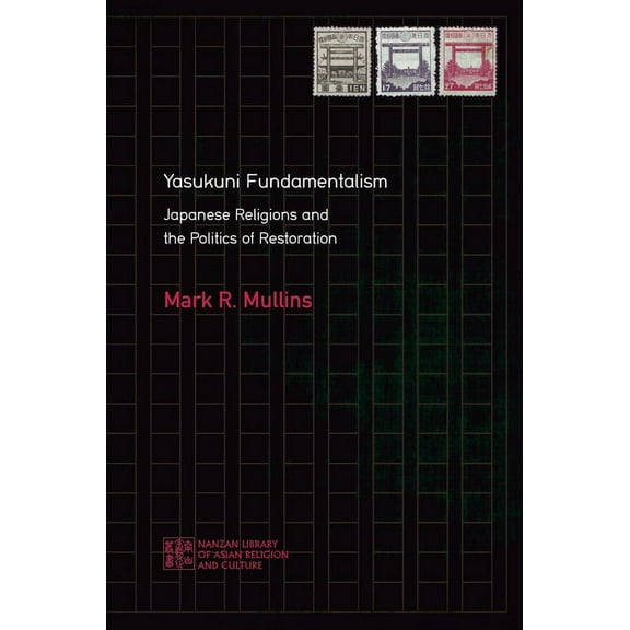 Nanzan Library of Asian Religion and Culture: Yasukuni Fundamentalism: Japanese Religions and the Politics of Restoration (Paperback)