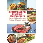 Ultimate Hamilton Beach Rice Cooker Recipes: Range Of Tasty Recipes For Fast & Healthy Meals: One Pot Rice Cooker Recipes (Paperback)