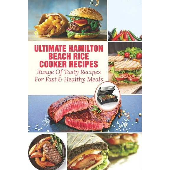 Ultimate Hamilton Beach Rice Cooker Recipes: Range Of Tasty Recipes For Fast & Healthy Meals: One Pot Rice Cooker Recipes