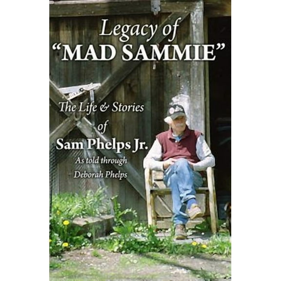 Legacy of Mad Sammie: The Life and Stories of Sam Phelps, Jr. (Paperback)