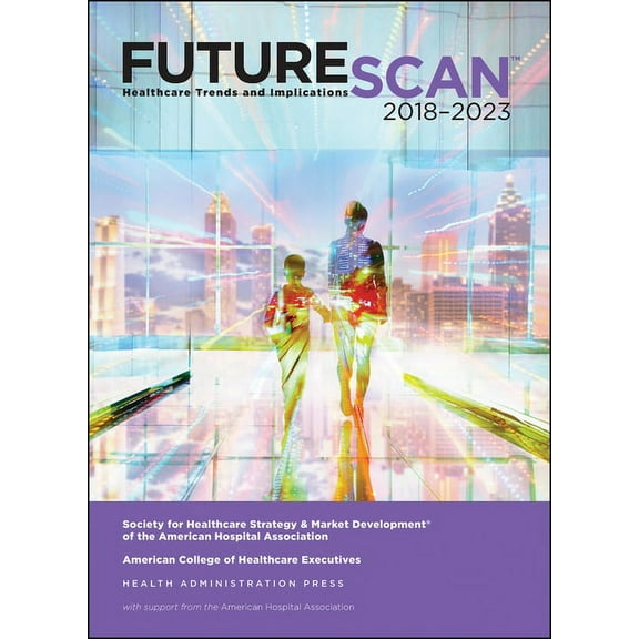 Futurescan 2018: Healthcare Trends and Implications 2018-2023 (Paperback)