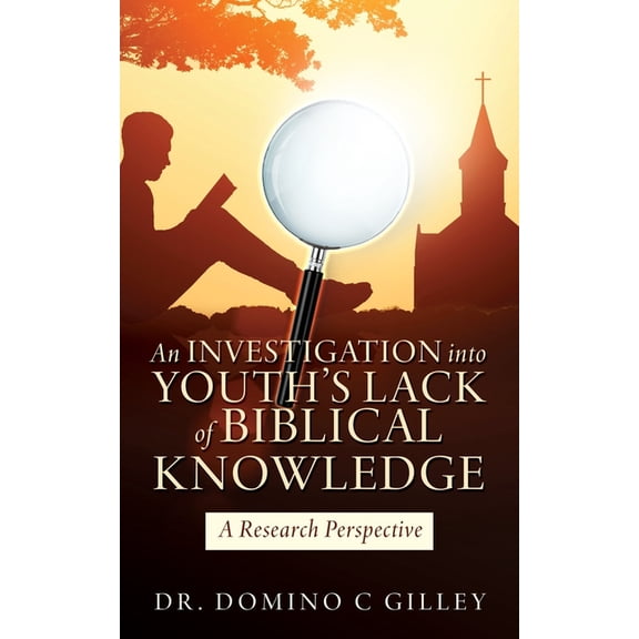 An Investigation into Youth's Lack of Biblical Knowledge: A Research Perspective, (Paperback)