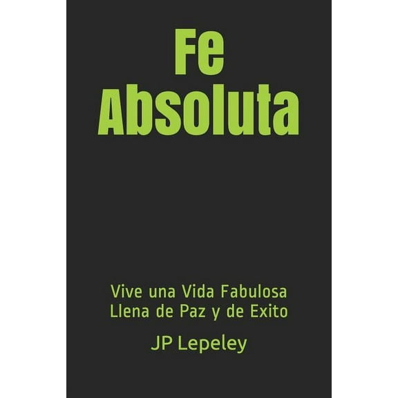 Fe Absoluta: Vive una Vida Fabulosa Llena de Paz y de Exito (Paperback)