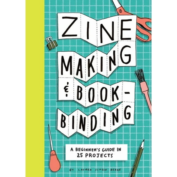 Zine Making and Bookbinding: A Beginner's Guide in 25 Projects, (Paperback)
