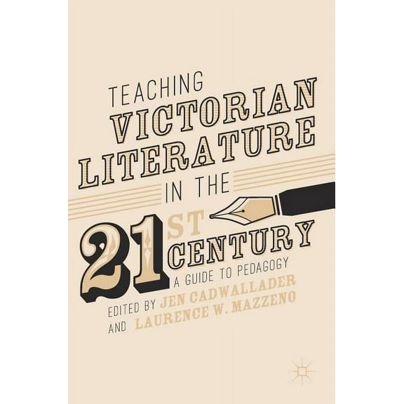 Teaching Victorian Literature in the Twenty-First Century: A Guide to Pedagogy, (Hardcover)