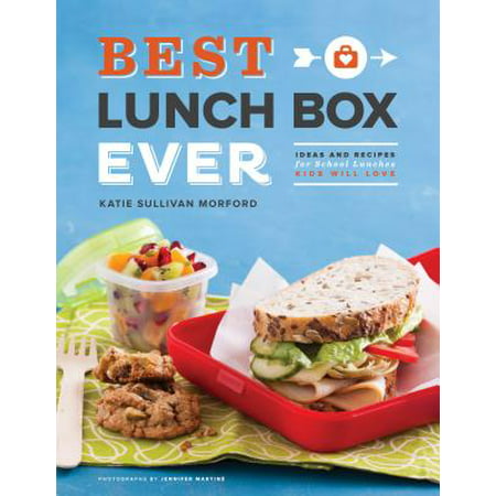 Best Lunch Box Ever : Ideas and Recipes for School Lunches Kids Will (Best School Lunches To Pack)