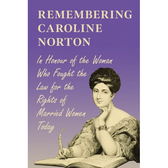 Caroline Norton : en l'Honneur de la Femme Qui A Combatté la Loi pour les Droits des Femmes Mariées Aujourd'hui