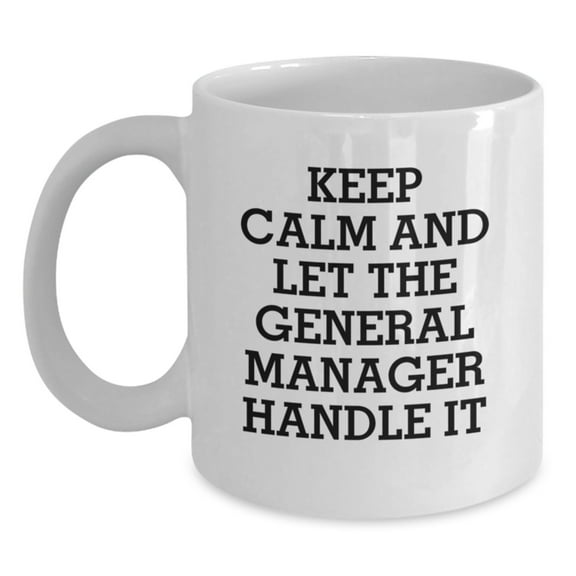 Funny General Manager Gifts from Friends and Family, Unique White Coffee Mug, 'Keep Calm And Let The General Manager Handle It' Christmas Idea